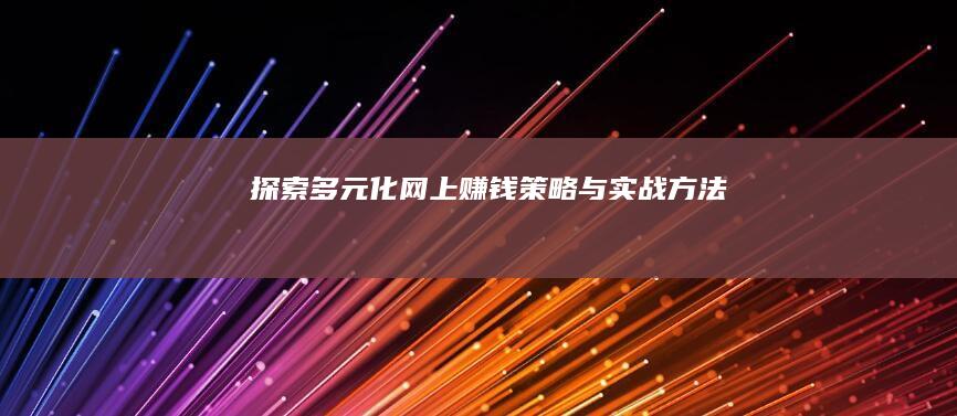 探索多元化网上赚钱策略与实战方法